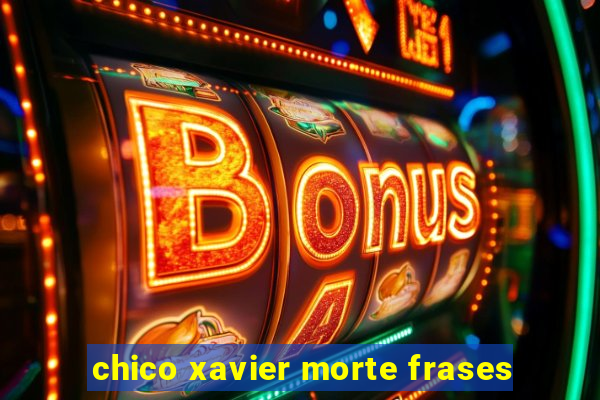 chico xavier morte frases